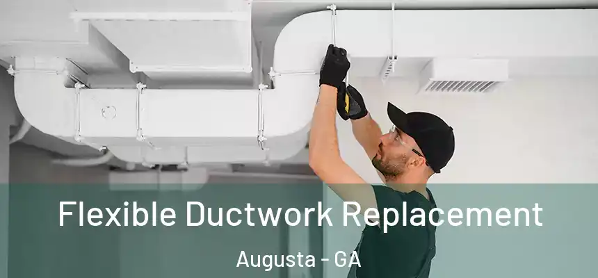 Flexible Ductwork Replacement Augusta - GA